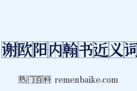 谢欧阳内翰书近义词是什么意思的图片